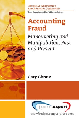 Accounting Fraud: Maneuvering and Manipulation, Past and Present by Giroux, Gary