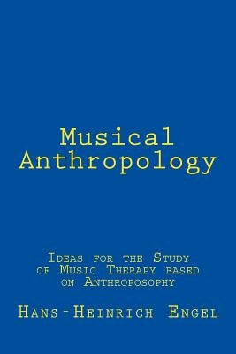 Musical Anthropology: Ideas for the Study of an anthroposophical Music Therapy by Lefevre, Edeline