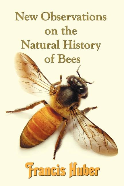 New Observations on the Natural History of Bees by Huber, Francis (Fran Ois)