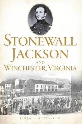Stonewall Jackson and Winchester, Virginia by Holsworth, Jerry