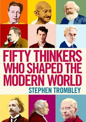 Fifty Thinkers Who Shaped the Modern World by Trombley, Stephen