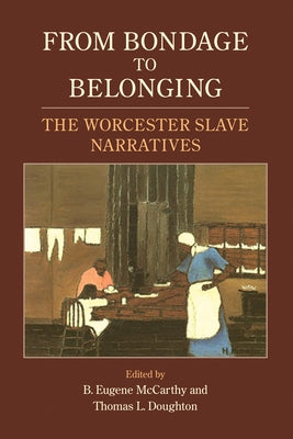 From Bondage to Belonging: The Worcester Slave Narratives by McCarthy, B. Eugene