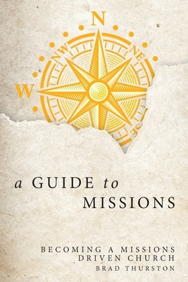 A Guide to Missions: Becoming a Missions-Driven Church by Thurston, Brad