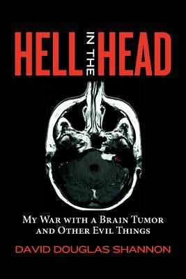 Hell in the Head: My War with a Brain Tumor and Other Evil Things by Shannon, David Douglas