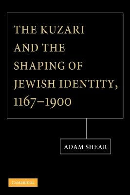 The Kuzari and the Shaping of Jewish Identity, 1167-1900 by Shear, Adam