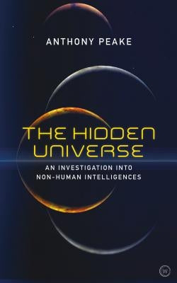 The Hidden Universe: An Investigation Into Non-Human Intelligences by Peake, Anthony
