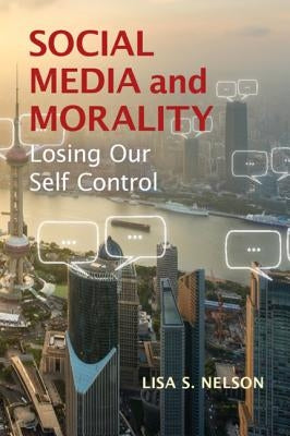 Social Media and Morality: Losing Our Self Control by Nelson, Lisa S.