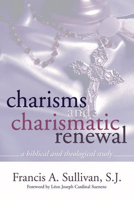 Charisms and Charismatic Renewal: A Biblical and Thelogical Study by Sullivan, Rev Francis a. Sj