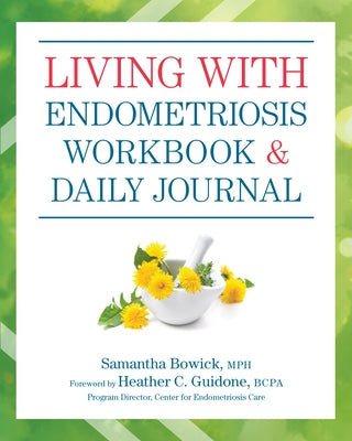 Living with Endometriosis Workbook and Daily Journal by Bowick, Samantha