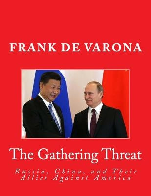 The Gathering Threat of Russia, China, and Their Allies Against America by De Varona, Frank