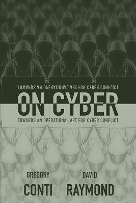 On Cyber: Towards an Operational Art for Cyber Conflict by Raymond, David