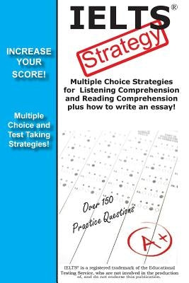 IELTS Strategy! Multiple Choice Strategies for Listening Comprehension and Reading Comprehension plus how to write an essay! by Complete Test Preparation Inc