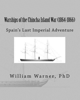 Warships of the Chincha Island War (1864-1866): Spain's Last Imperial Adventure by Warner, William Eugene