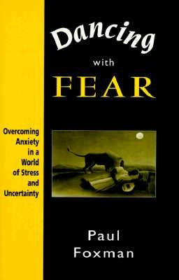 Dancing with Fear: Overcoming Anxiety in a World of Stress and Uncertainty by Foxman, Paul