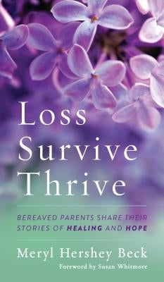 Loss, Survive, Thrive: Bereaved Parents Share Their Stories of Healing and Hope by Beck, Meryl Hershey