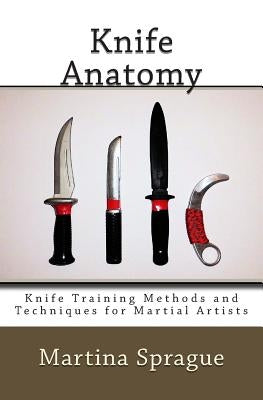 Knife Anatomy: Knife Training Methods and Techniques for Martial Artists by Sprague, Martina