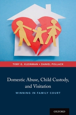 Domestic Abuse, Child Custody, and Visitation: Winning in Family Court by Kleinman, Toby G.