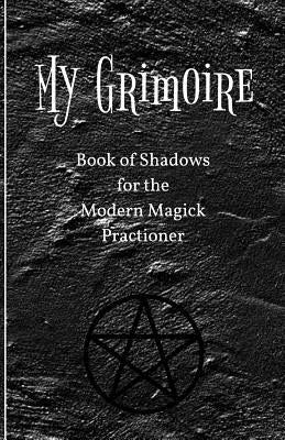 My Grimoire: Book of Shadows for the Modern Magick Practitioner by Magick, Practical