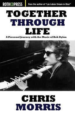 Together Through Life: A Personal Journey with the Music of Bob Dylan by Morris, Chris