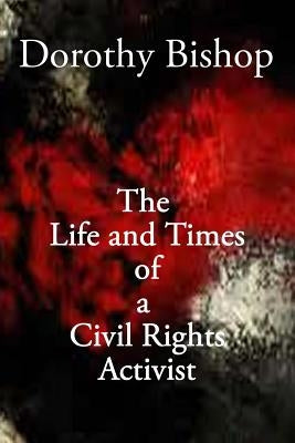 Dorothy Bishop, The Life and Times of a Civil Rights Activist by Gillespie, Earl