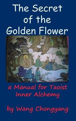 The Secret of the Golden Flower: A Manual for Taoist Inner Alchemy by Chongyang, Wang