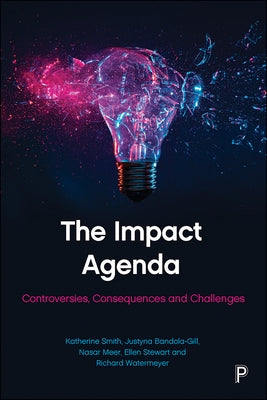 The Impact Agenda: Controversies, Consequences and Challenges by E. Smith, Katherine