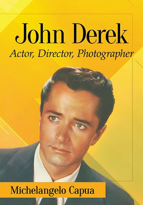 John Derek: Actor, Director, Photographer by Capua, Michelangelo
