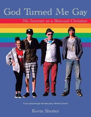 God Turned Me Gay: My Journey as a Bisexual Christian by Shorter, Kevin