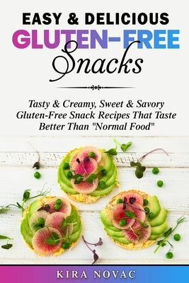 Easy & Delicious Gluten-Free Snacks: Tasty & Creamy, Sweet & Savory Gluten-Free Snack Recipes That Taste Better Than Normal Food by Novac, Kira