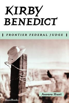 Kirby Benedict: Frontier Federal Judge by Hunt, Aurora