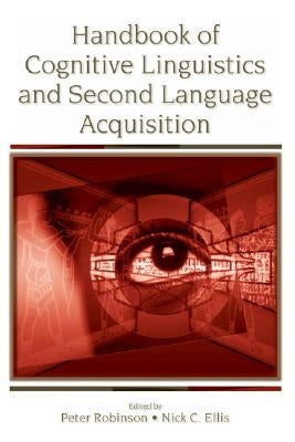Handbook of Cognitive Linguistics and Second Language Acquisition by Robinson, Peter