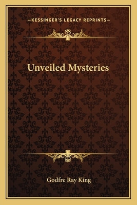 Unveiled Mysteries by King, Godfre Ray