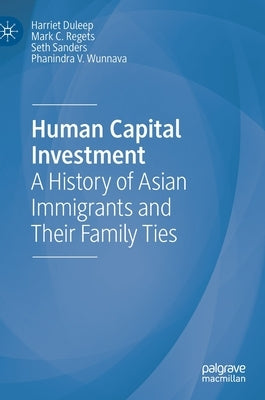Human Capital Investment: A History of Asian Immigrants and Their Family Ties by Duleep, Harriet