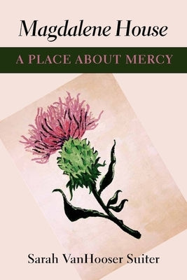 Magdalene House: A Place about Mercy by Suiter, Sarah Vanhooser