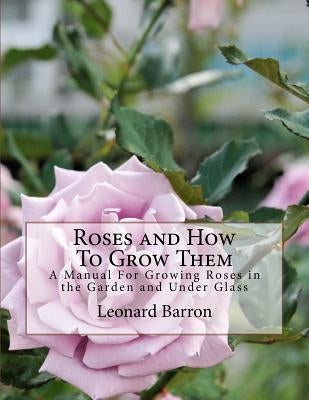 Roses and How To Grow Them: A Manual For Growing Roses in the Garden and Under Glass by Chambers, Roger