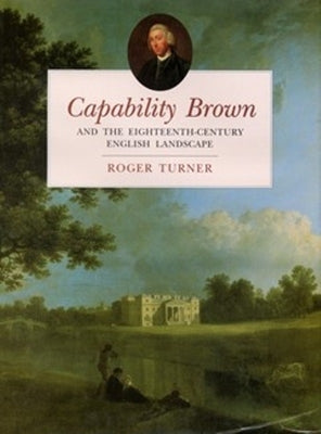 Capability Brown: And the Eighteenth-Century English Landscape by Turner, Roger