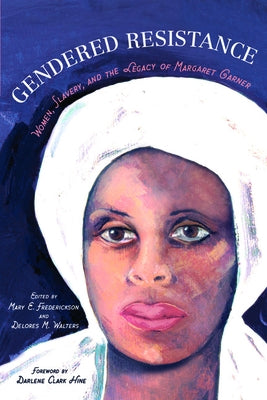 Gendered Resistance: Women, Slavery, and the Legacy of Margaret Garner by Frederickson, Mary E.