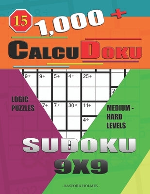 1,000 + Calcudoku sudoku 9x9: Logic puzzles medium - hard levels by Holmes, Basford