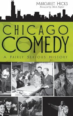 Chicago Comedy: A Fairly Serious History by Hicks, Margaret