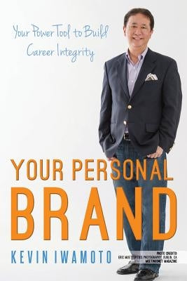 Your Personal Brand: Your Power Tool to Build Career Integrity by Iwamoto, Kevin