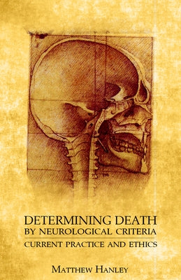 Determining Death by Neurological Criteria: Current Practice and Ethics by Hanley, Matthew