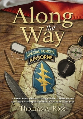 Along the Way: A Green Beret shares stirring stories of those he met and those who supported him in Vietnam - Tet 1968 by Ross, Thomas A.