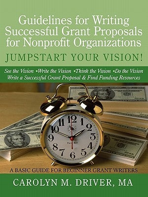 Guidelines for Writing Successful Grant Proposals for Nonprofit Organizations by Driver Ma, Carolyn M.