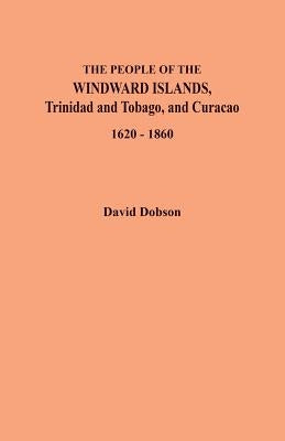 People of the Windward Islands, Trinidad and Tobago, and Curacao, 1620-1860 by Dobson, David