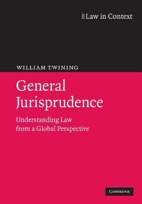 General Jurisprudence: Understanding Law from a Global Perspective by Twining, William