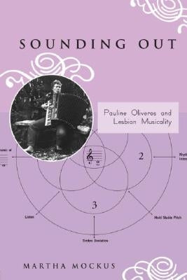 Sounding Out: Pauline Oliveros and Lesbian Musicality by Mockus, Martha