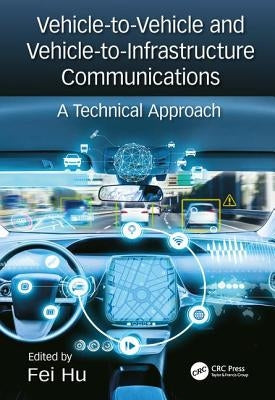 Vehicle-To-Vehicle and Vehicle-To-Infrastructure Communications: A Technical Approach by Hu, Fei