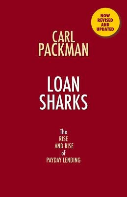 Loan Sharks the Rise and Rise of Payday Lending by Packman, Carl