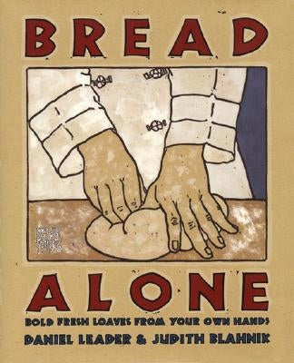 Bread Alone: Bold Fresh by Leader, Daniel