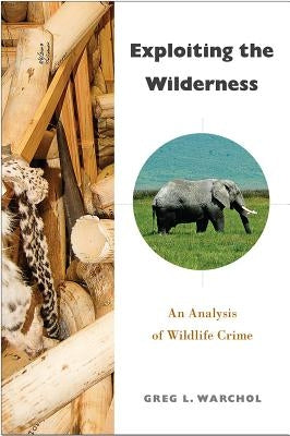 Exploiting the Wilderness: An Analysis of Wildlife Crime by Warchol, Greg L.